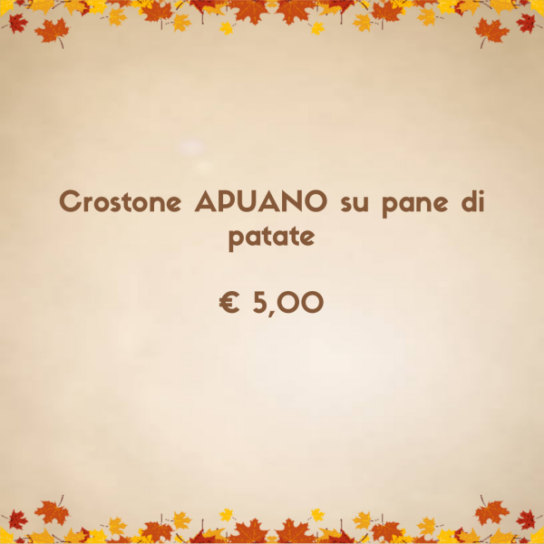 CROSTONE APUANO SU PANE DI PATATE (ANCHE DA ASPORTO)